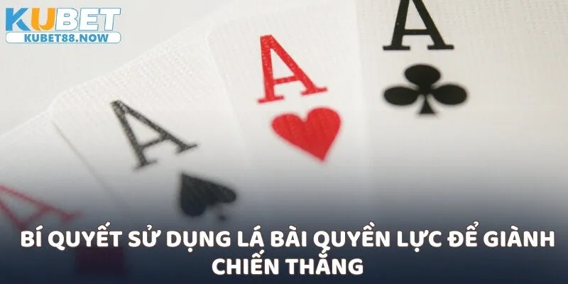 Bí quyết sử dụng lá bài quyền lực để giành chiến thắng