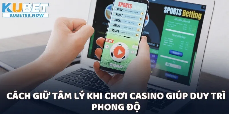 Cách giữ tâm lý khi chơi casino giúp duy trì phong độ