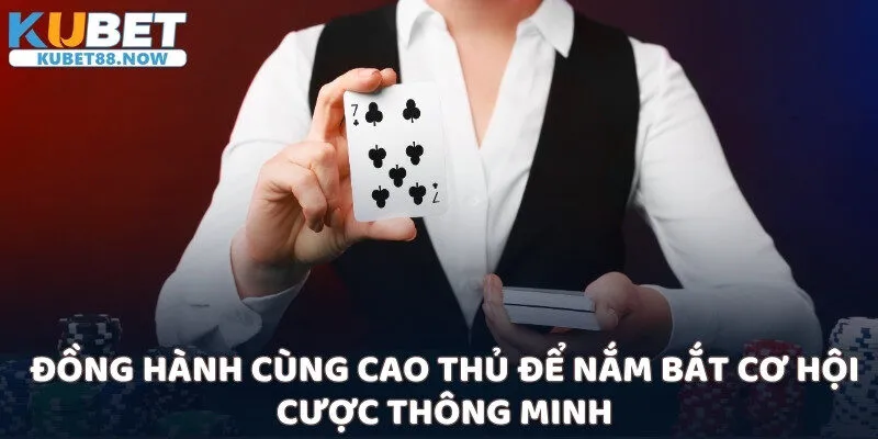 Đồng hành cùng cao thủ để nắm bắt cơ hội cược thông minh