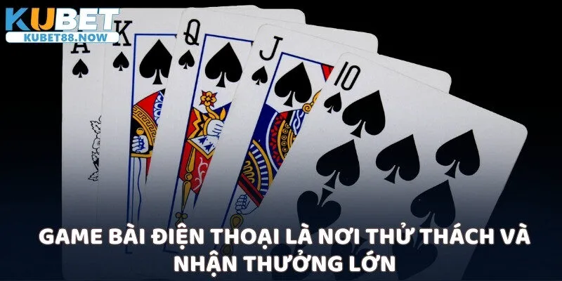 Game bài điện thoại là nơi thử thách và nhận thưởng lớn