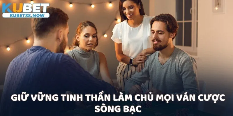 Giữ vững tinh thần làm chủ mọi ván cược sòng bạc