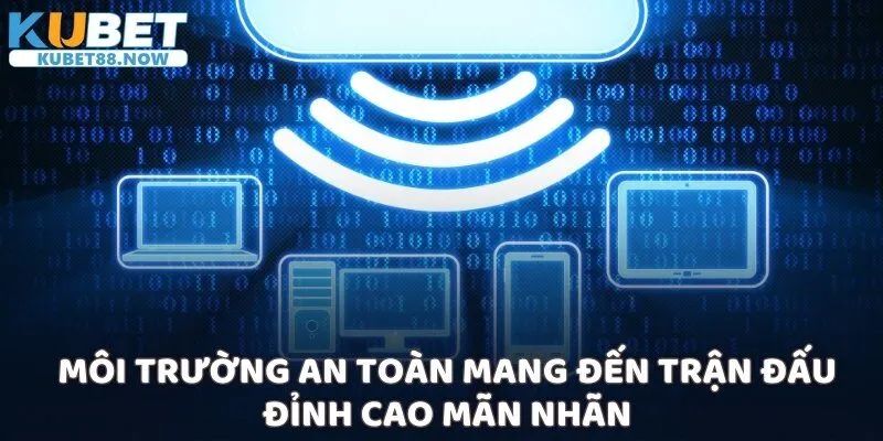 Môi trường an toàn mang đến trận đấu đỉnh cao mãn nhãn