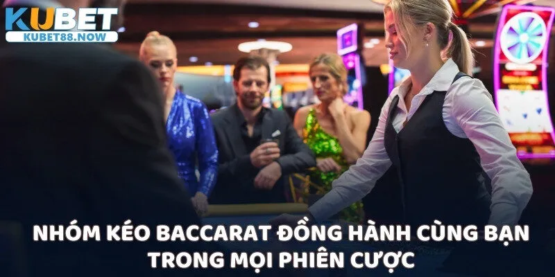 Nhóm kéo Baccarat đồng hành cùng bạn trong mọi phiên cược