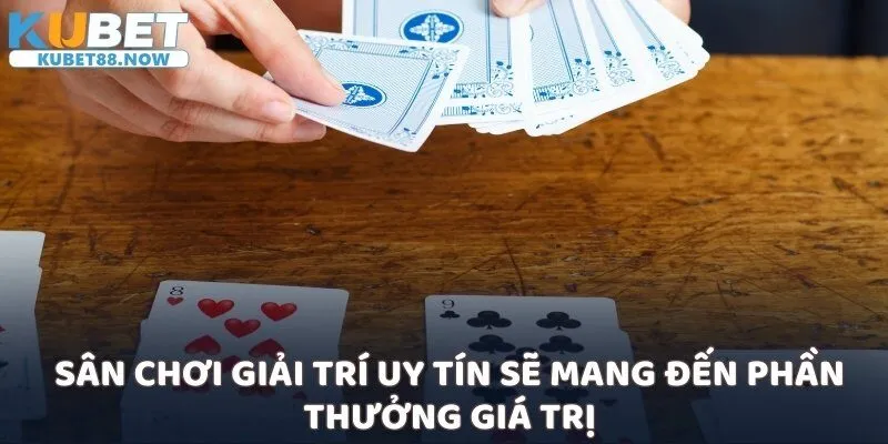 Sân chơi giải trí uy tín sẽ mang đến phần thưởng giá trị