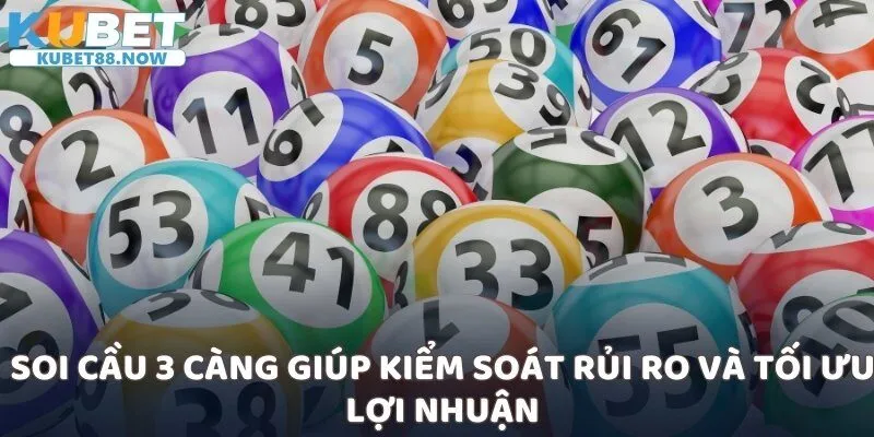 Soi cầu 3 càng giúp kiểm soát rủi ro và tối ưu lợi nhuận