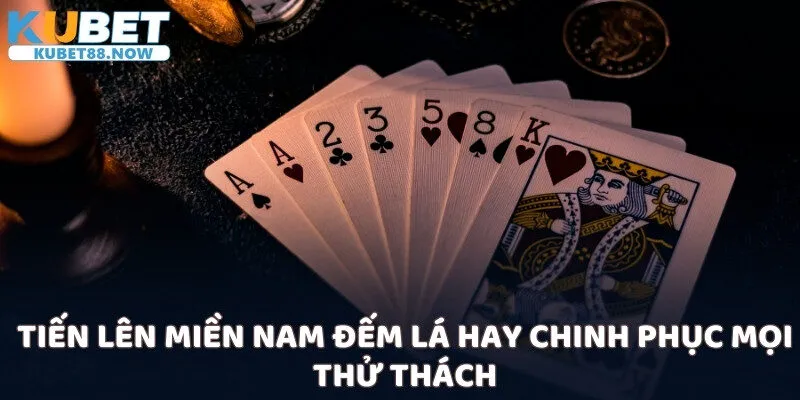 Tiến lên miền Nam đếm lá hay chinh phục mọi thử thách