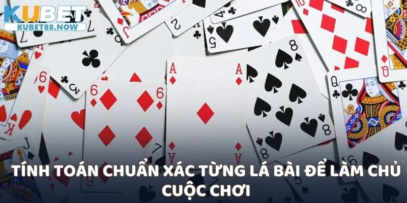 Tính toán chuẩn xác từng lá bài để làm chủ cuộc chơi