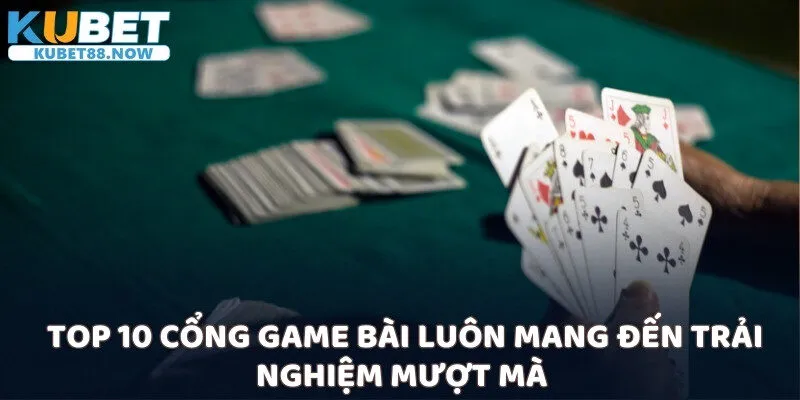 Top 10 cổng game bài luôn mang đến trải nghiệm mượt mà 