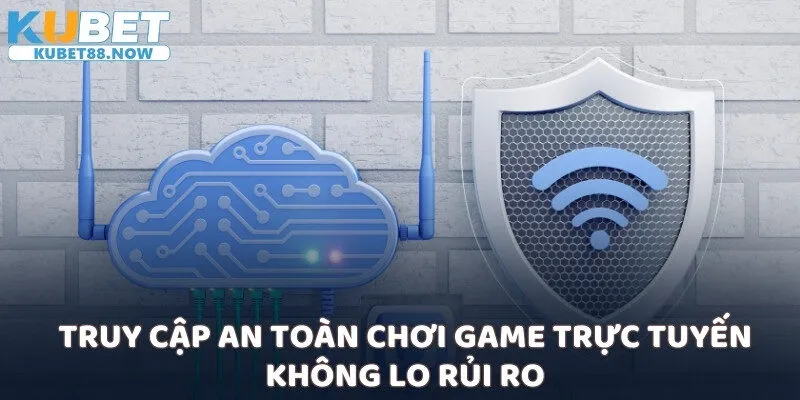 Truy cập an toàn chơi game trực tuyến không lo rủi ro